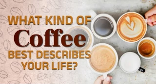 What Kind of Coffee Best Describes Your Life?